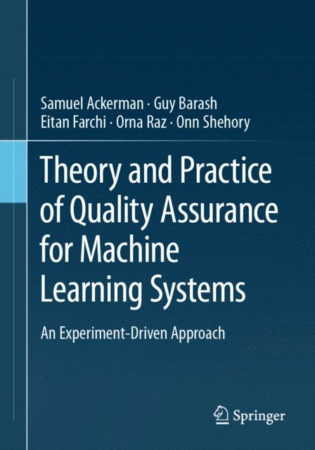 Onn Shehory, Orna Raz, Eitan Farchi, Guy Barash, Samuel Ackerman - Theory and Practice of Quality Assurance for Machine Learning Systems, E-bok