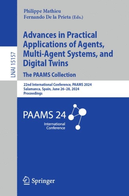 Fernando De la Prieta, Philippe Mathieu - Advances in Practical Applications of Agents, Multi-Agent Systems, and Digital Twins: The PAAMS Collection, E-bok