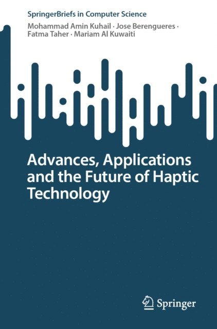 Mariam Al Kuwaiti, Fatma Taher, Jose Berengueres, Mohammad Amin Kuhail - Advances, Applications and the Future of Haptic Technology, E-bok