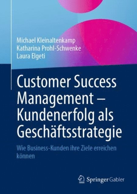 Laura Elgeti, Katharina Prohl-Schwenke, Michael Kleinaltenkamp - Customer Success Management – Kundenerfolg als Geschäftsstrategie, E-bok