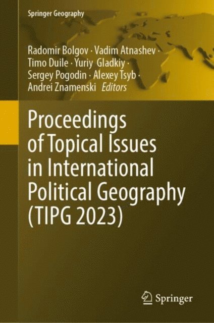 Andrei Znamenski, Alexey Tsyb, Sergey Pogodin, Yuriy Gladkiy, Timo Duile, Vadim Atnashev, Radomir Bolgov - Proceedings of Topical Issues in International Political Geography (TIPG 2023), E-bok