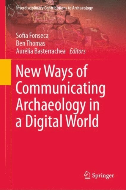 Aurelia Basterrechea, Ben Thomas, Sofia Fonseca - New Ways of Communicating Archaeology in a Digital World, E-bok