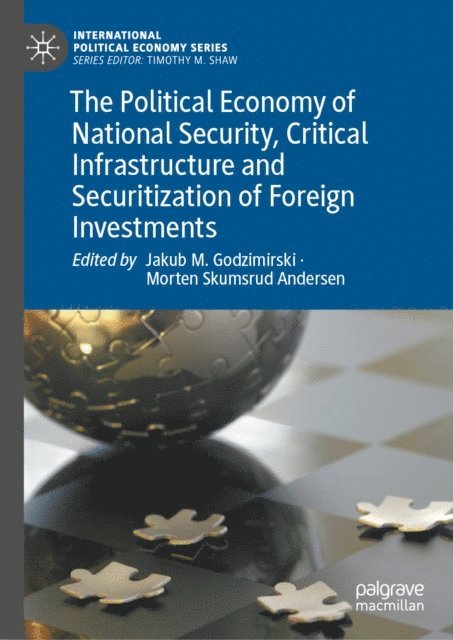 Morten Skumsrud Andersen, Jakub M. Godzimirski - Political Economy of National Security, Critical Infrastructure and Securitization of Foreign Investments, E-bok