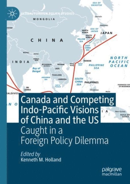 Kenneth M. Holland - Canada and Competing Indo-Pacific Visions of China and the US, E-bok