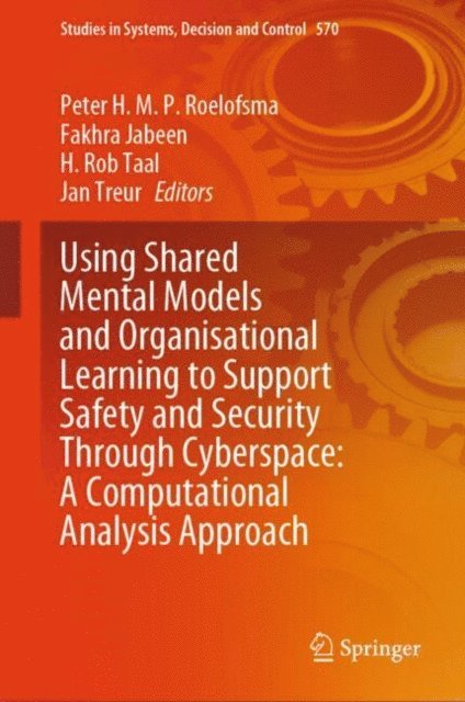 Jan Treur, H. Rob Taal, Fakhra Jabeen, Peter H.M.P. Roelofsma - Using Shared Mental Models and Organisational Learning to Support Safety and Security Through Cyberspace: A Computational Analysis Approach, E-bok
