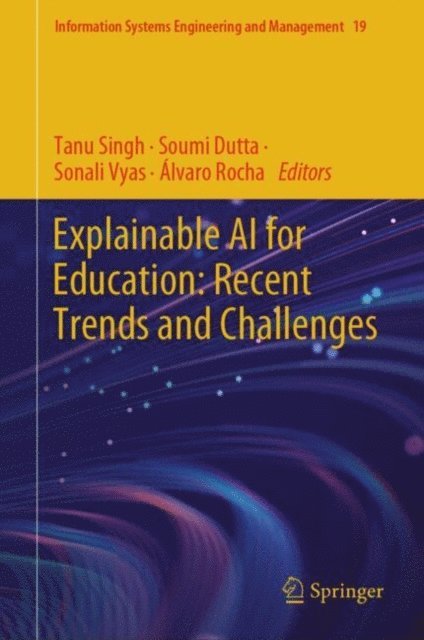 Alvaro Rocha, Sonali Vyas, Soumi Dutta, Tanu Singh - Explainable AI for Education: Recent Trends and Challenges, E-bok