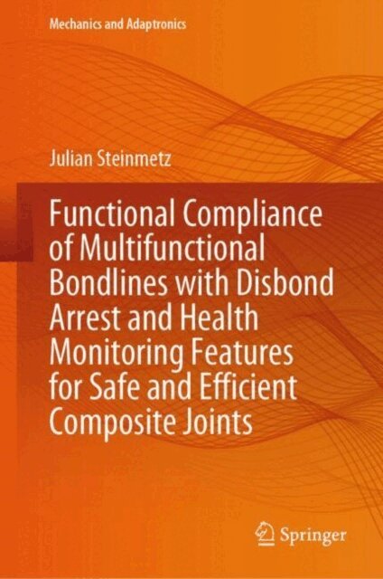 Julian Steinmetz - Functional Compliance of Multifunctional Bondlines with Disbond Arrest and Health Monitoring Features for Safe and Efficient Composite Joints, E-bok