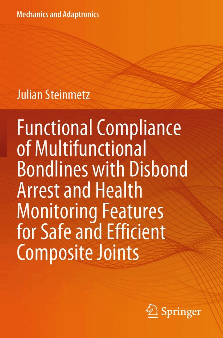 Julian Steinmetz - Functional Compliance of Multifunctional Bondlines with Disbond Arrest and Health Monitoring Features for Safe and Efficient Composite Joints, Häftad