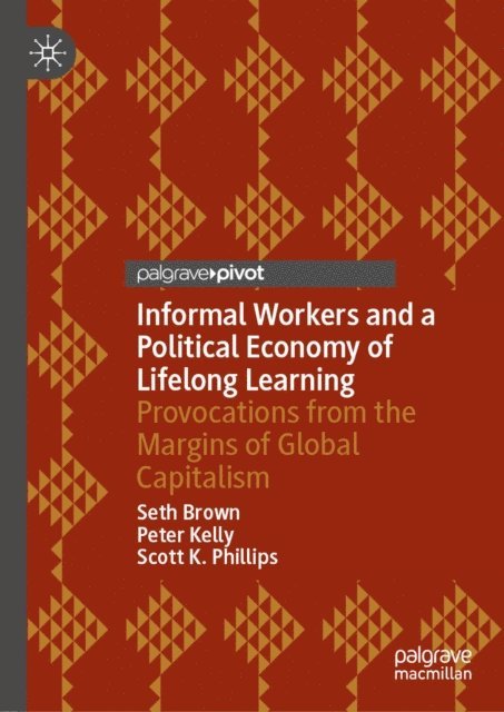 Scott K. Phillips, Peter Kelly, Seth Brown - Informal Workers and a Political Economy of Lifelong Learning, E-bok