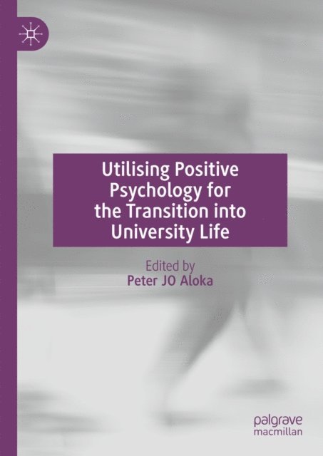 Peter JO Aloka - Utilising Positive Psychology for the Transition into University Life, E-bok