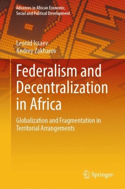 Andrey Zakharov, Leonid Issaev - Federalism and Decentralization in Africa, E-bok