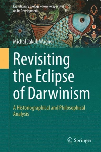 Michal Jakub Wagner - Revisiting the Eclipse of Darwinism, E-bok
