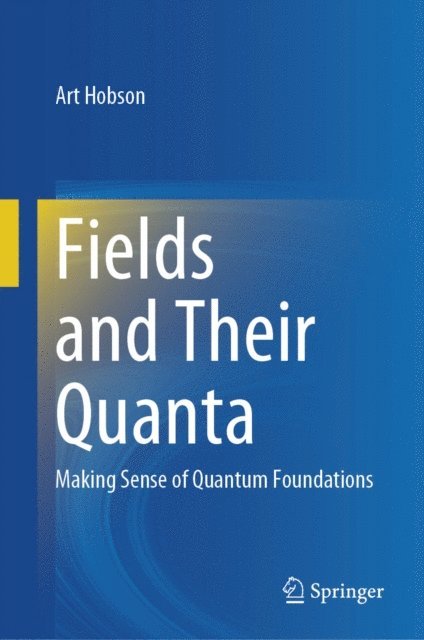 Art Hobson - Fields and Their Quanta, E-bok