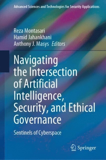 Anthony J. Masys, Hamid Jahankhani, Reza Montasari - Navigating the Intersection of Artificial Intelligence, Security, and Ethical Governance, E-bok