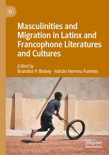 Adrian Herrera Fuentes, Brandon P. Bisbey - Masculinities and Migration in Latinx and Francophone Literatures and Cultures, E-bok