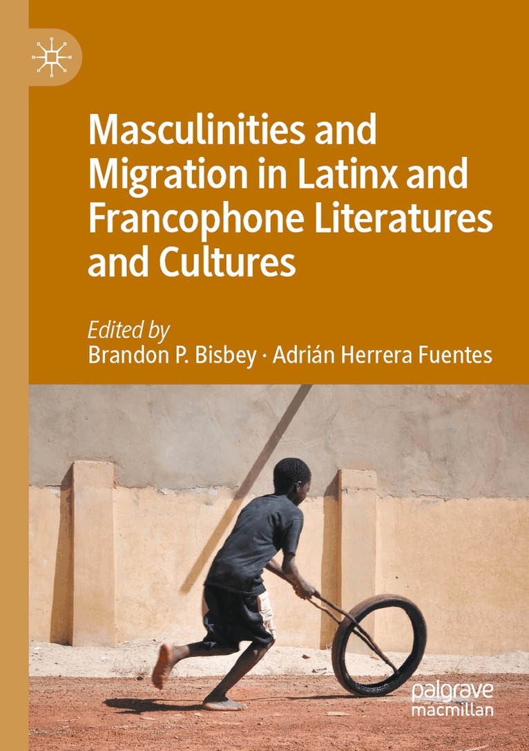 Brandon P. Bisbey, Adrián Herrera Fuentes - Masculinities and Migration in Latinx and Francophone Literatures and Cultures, Häftad