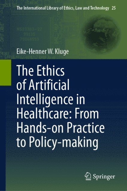 Eike-Henner W. Kluge - Ethics of Artificial Intelligence in Healthcare: From Hands-on Practice to Policy-making, E-bok