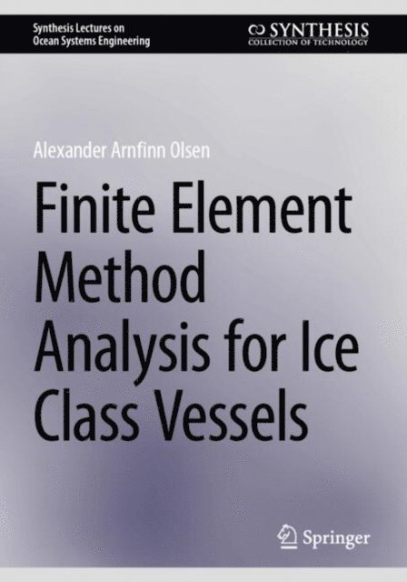 Alexander Arnfinn Olsen - Finite Element Method Analysis for Ice Class Vessels, E-bok