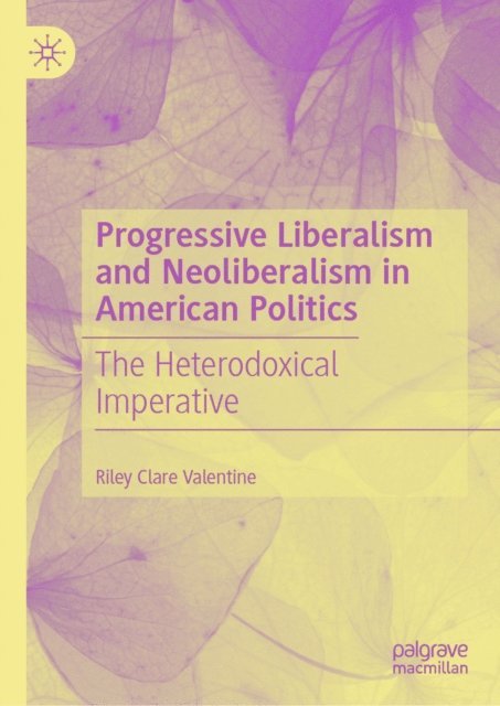 Riley Clare Valentine - Progressive Liberalism and Neoliberalism in American Politics, E-bok