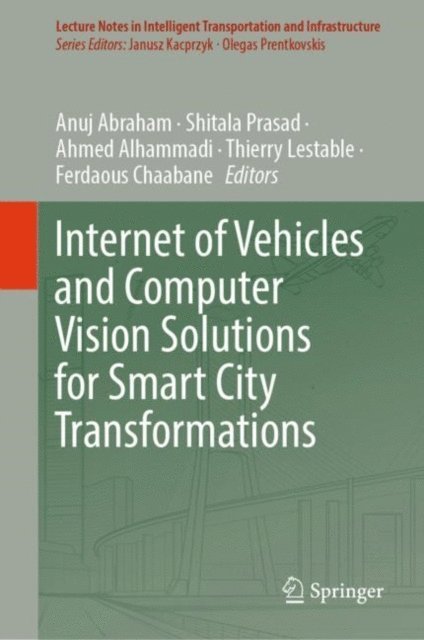 Ferdaous Chaabane, Thierry Lestable, Ahmed Alhammadi, Shitala Prasad, Anuj Abraham - Internet of Vehicles and Computer Vision Solutions for Smart City Transformations, E-bok