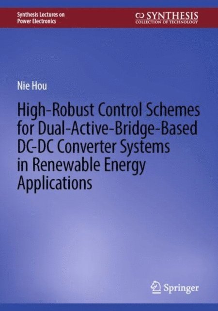 Nie Hou - High-Robust Control Schemes for Dual-Active-Bridge-Based DC-DC Converter Systems in Renewable Energy Applications, E-bok