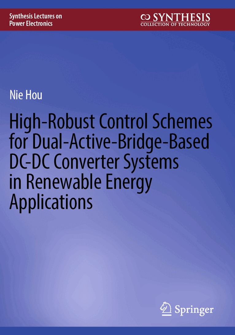 Nie Hou - High-Robust Control Schemes for Dual-Active-Bridge-Based DC–DC Converter Systems in Renewable Energy Applications, Häftad