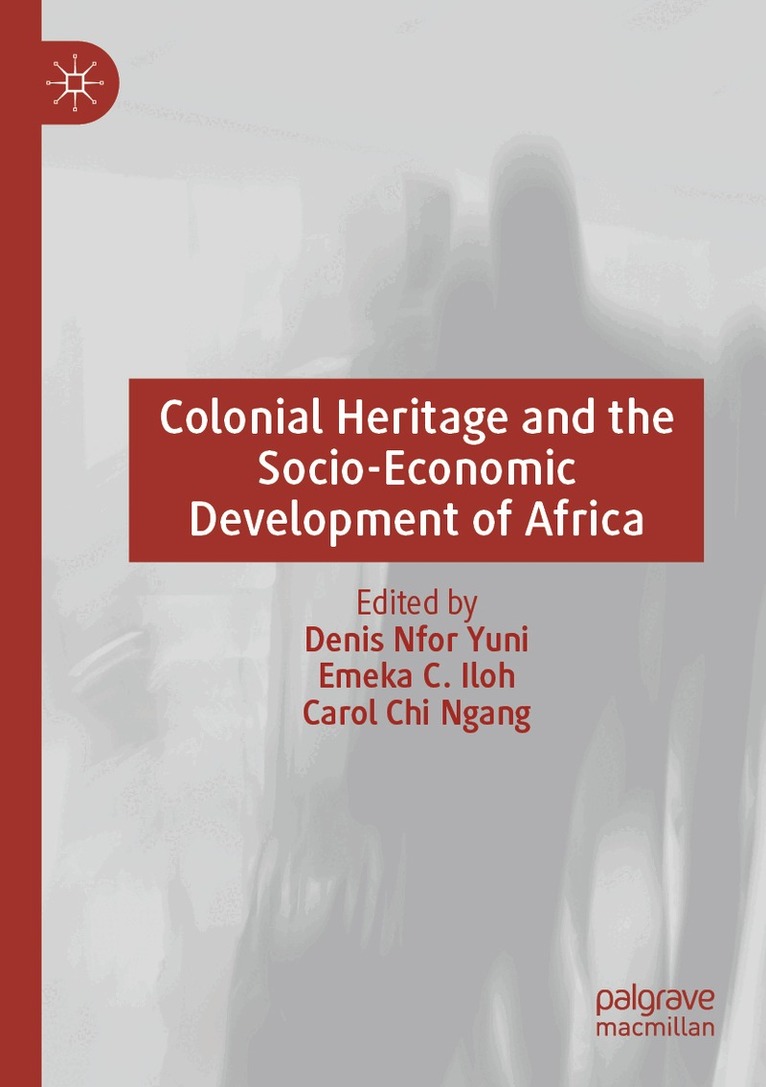 Denis Nfor Yuni, Emeka C. Iloh, Carol Chi Ngang - Colonial Heritage and the Socio-Economic Development of Africa, Häftad