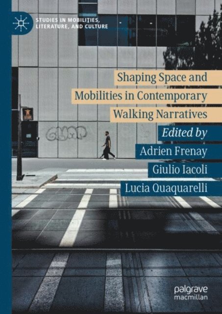 Lucia Quaquarelli, Giulio Iacoli, Adrien Frenay - Shaping Space and Mobilities in Contemporary Walking Narratives, E-bok