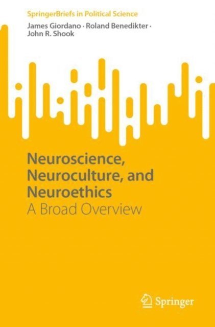 John R. Shook, Roland Benedikter, James Giordano - Neuroscience, Neuroculture, and Neuroethics, E-bok