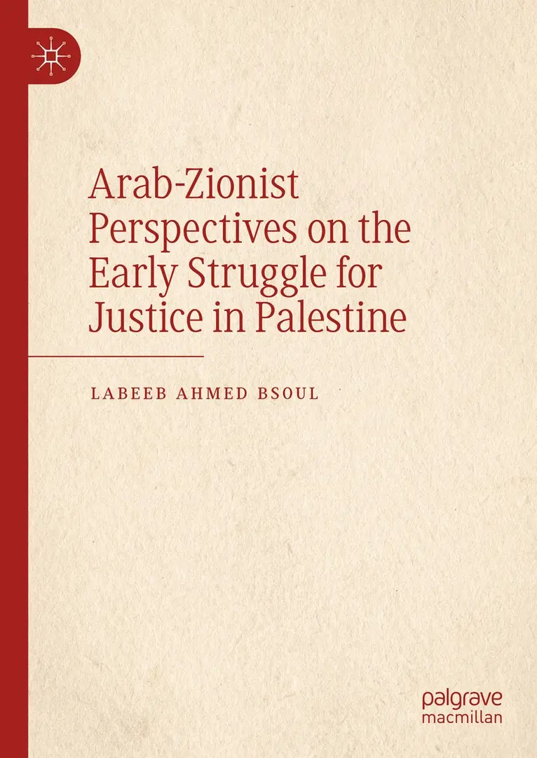 Labeeb Ahmed Bsoul - Arab-Zionist Perspectives on the Early Struggle for Justice in Palestine, Inbunden. Tillgänglighet: Lägg i varukorg