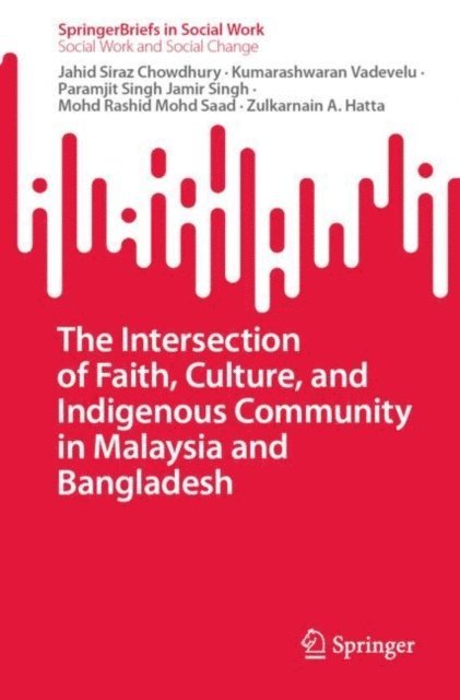 Zulkarnain A. Hatta, Mohd Rashid Mohd Saad, Paramjit Singh Jamir Singh, Kumarashwaran Vadevelu, Jahid Siraz Chowdhury - Intersection of Faith, Culture, and Indigenous Community in Malaysia and Bangladesh, E-bok