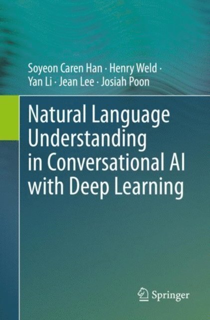 Josiah Poon, Jean Lee, Yan Li, Henry Weld, Soyeon Caren Han - Natural Language Understanding in Conversational AI with Deep Learning, E-bok
