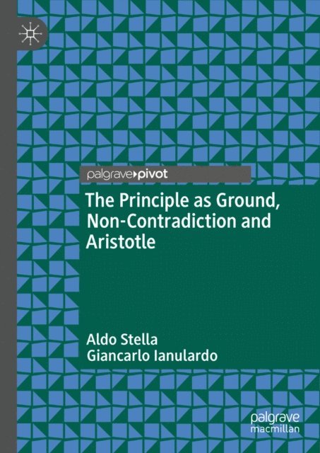 Giancarlo Ianulardo, Aldo Stella - Principle as Ground, Non-Contradiction and Aristotle, E-bok
