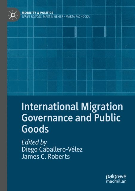James C. Roberts, Diego Caballero-Velez - International Migration Governance and Public Goods, E-bok
