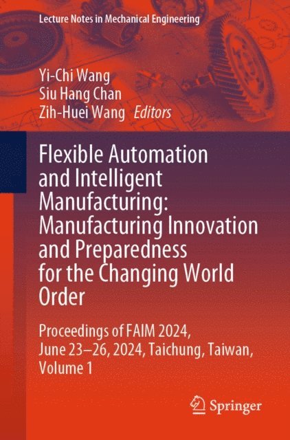 Zih-Huei Wang, Siu Hang Chan, Yi-Chi Wang - Flexible Automation and Intelligent Manufacturing: Manufacturing Innovation and Preparedness for the Changing World Order, E-bok