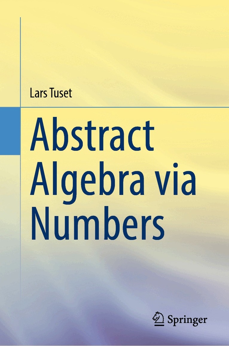 Lars Tuset - Abstract Algebra via Numbers, Inbunden