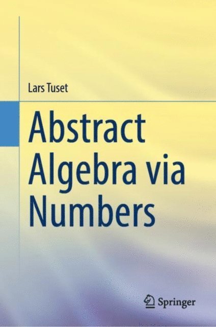 Lars Tuset - Abstract Algebra via Numbers, E-bok