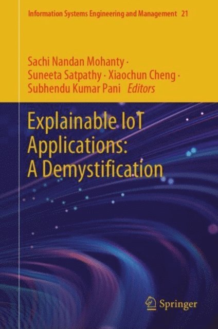 Subhendu Kumar Pani, Xiaochun Cheng, Suneeta Satpathy, Sachi Nandan Mohanty - Explainable IoT Applications: A Demystification, E-bok