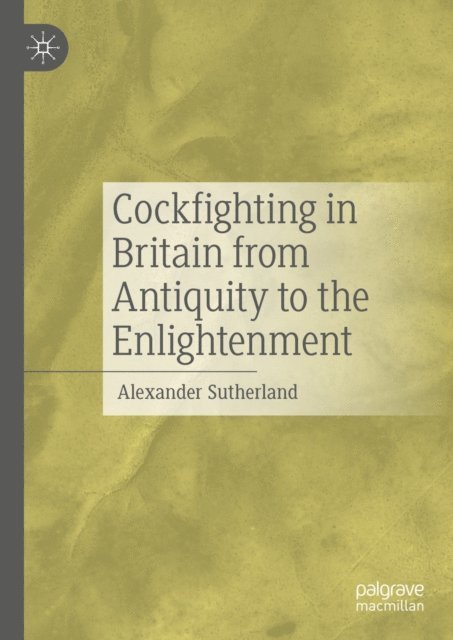 Alexander Sutherland - Cockfighting in Britain from Antiquity to the Enlightenment, E-bok