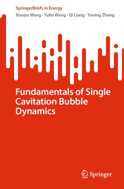 Yuning Zhang, Qi Liang, Yufei Wang, Xiaoyu Wang - Fundamentals of Single Cavitation Bubble Dynamics, E-bok