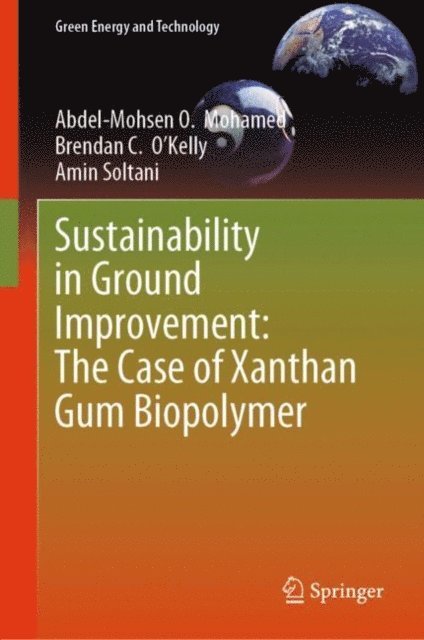 Amin Soltani, Brendan C. O'Kelly, Abdel-Mohsen O. Mohamed - Sustainability in Ground Improvement: The Case of Xanthan Gum Biopolymer, E-bok