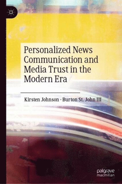 Burton St. John III, Kirsten Johnson - Personalized News Communication and Media Trust in the Modern Era, E-bok