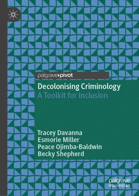Becky Shepherd, Peace Ojimba-Baldwin, Esmorie Miller, Tracey Davanna - Decolonising Criminology, E-bok