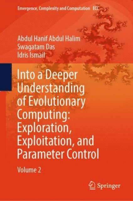 Idris Ismail, Swagatam Das, Abdul Hanif Abdul Halim - Into a Deeper Understanding of Evolutionary Computing: Exploration, Exploitation, and Parameter Control, E-bok