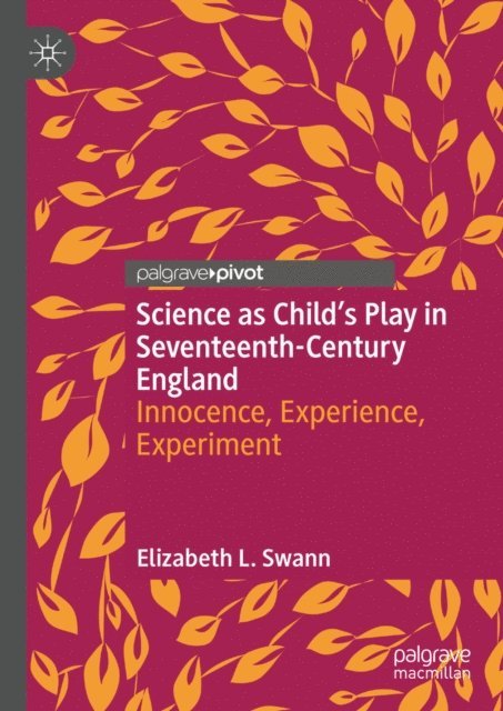 Elizabeth L. Swann - Science as Child's Play in Seventeenth-Century England, E-bok
