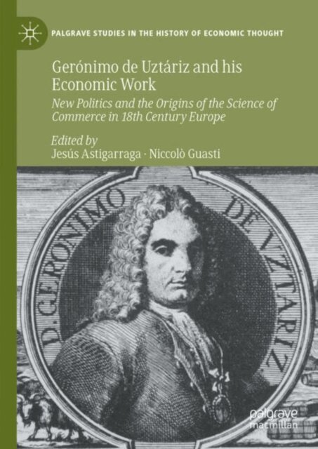 Niccolo Guasti, Jesus Astigarraga - Geronimo de Uztariz and his Economic Work, E-bok