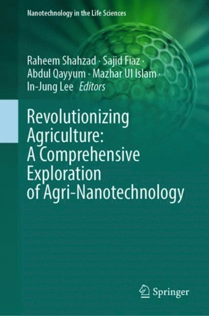 In-Jung Lee, Mazhar Ul Islam, Abdul Qayyum, Sajid Fiaz, Raheem Shahzad - Revolutionizing Agriculture: A Comprehensive Exploration of Agri-Nanotechnology, E-bok