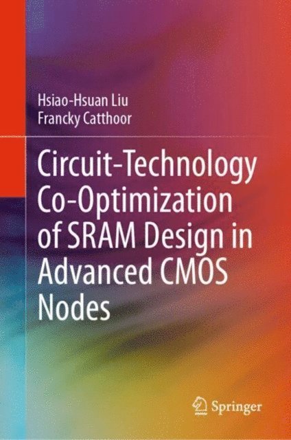 Francky Catthoor, Hsiao-Hsuan Liu - Circuit-Technology Co-Optimization of SRAM Design in Advanced CMOS Nodes, E-bok