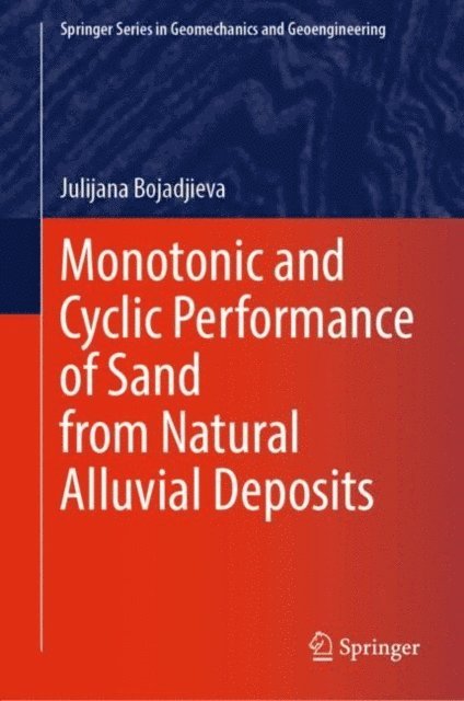 Julijana Bojadjieva - Monotonic and Cyclic Performance of Sand from Natural Alluvial Deposits, E-bok
