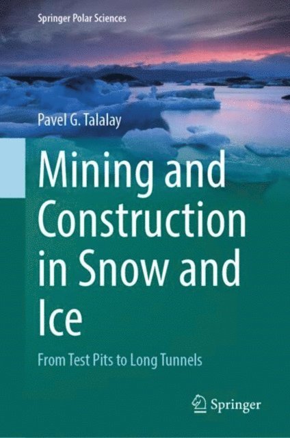 Pavel G. Talalay - Mining and Construction in Snow and Ice, E-bok